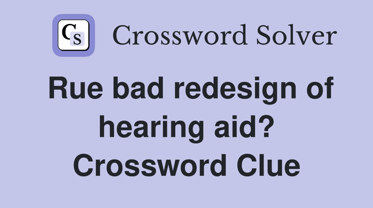 Rue bad redesign of hearing aid? Crossword Clue Answers Crossword